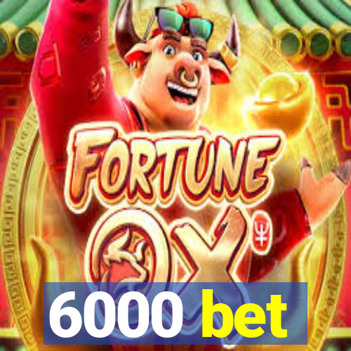 6000 bet